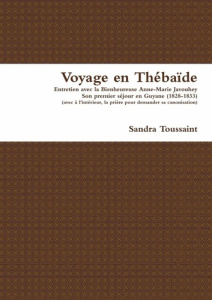 Voyage en Thébaïde. Entretien avec la Bienheureuse Anne-Marie Javouhey, son premier voyage en Guyane - Toussaint Sandra