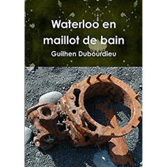 WATERLOO EN MAILLOT DE BAIN - DUBOURDIEU GUILHEN