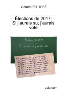 Elections de 2017 : si j'aurais su, j'aurais voté - Petitpré Gérard