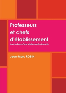 Professeurs et chefs d'établissement. Les coulisses d'une relation professionnelle - Robin Jean-Marc