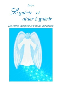 Se guerir et aider à guérir. Les anges indiquent la voie de la guérison - SATYA