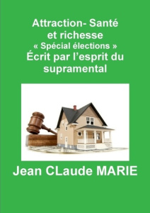 Attraction-santé et richesse "Spécial élections". Ecrit par l'esprit supramental - Marie Jean-Claude
