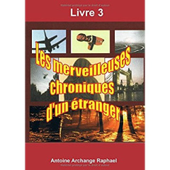Les merveilleuses chroniques d'un étranger, livre 3 - Raphael Antoine archange
