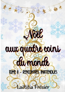 Noël aux quatre coins du monde. Tome II - Rencontres inattendues - Fresier Laëtitia