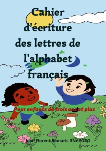 Cahier d'écriture des lettres de l'alphabet français. Pour enfant de trois ans et plus - Gnayoro Jean florent romaric