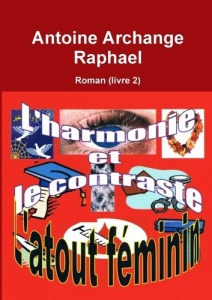 L'harmonie et le contraste l'atout féminin (Un roman) Livre 2 - Raphael Antoine archange