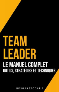 Team Leader. Le Manuel Complet - Outils, Stratégies et Techniques - Zaccaria Nicolas