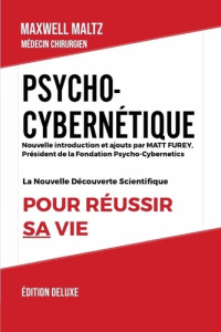 Psycho-Cybernétique Édition Deluxe. La Nouvelle Découverte Scientifique pour Réussir Sa Vie - Maltz Maxwell ; Deloison Matthieu