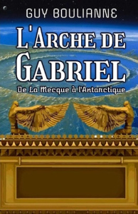 L'Arche de Gabriel. "De La Mecque à l'Antarctique" - Boulianne Guy ; Bouriche Patrice ; De Basseville j