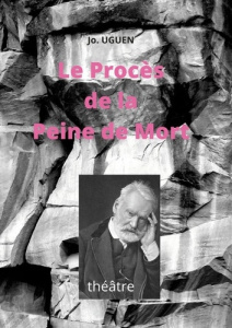 Le Procès de la Peine de Mort. théâtre - Uguen Jo