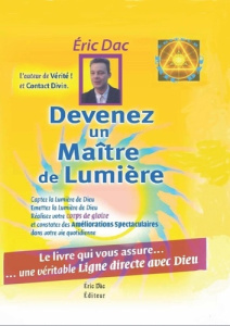 Devenez un maitre de lumiere. Le livre qui vous assure une véritable ligne directe avec Dieu - Dac Eric