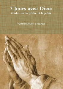 7 Jours avec Dieu: études sur la prière et le jeûne - Anani Etoughé patrick