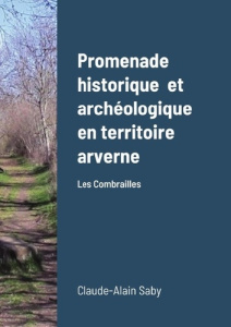 Promenade historique et archéologique en territoire arverne. Les Combrailles - Saby Claude-alain