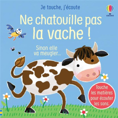 Ne chatouille pas la vache ! Sinon elle va meugler... - Taplin Sam ; Larrañaga Ana ; Gould Anna ; Souchon
