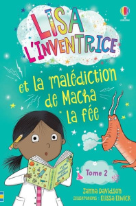 Lisa l'inventrice Tome 2 : Lisa l'inventrice et la Malédiction de Masha la fée - Davidson Zanna ; Elwick Elissa ; Clauzel Virginie