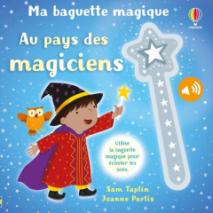 Au pays des magiciens. Utilise la baguette magique pour écouter les sons - Taplin Sam ; Partis Joanne