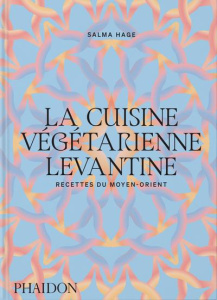 La cuisine végétarienne levantine. Recettes du Moyen-Orient - Hage Salma