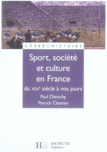 Sport, culture et société en France du XIXe siècle à nos jours - Clastres Patrick ; Dietschy Paul