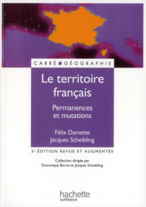 Le territoire français. Permanences et mutations, 3e édition revue et augmentée - Scheibling Jacques ; Damette Félix
