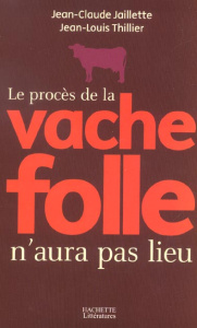 Le procès de la vache folle n'aura pas lieu - Jaillette Jean-Claude ; Thillier Jean-Louis