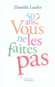 50 Ans ? Vous ne les faites pas - Laufer Danièle