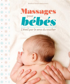 Massages pour bébé. L'éveil par le sens du toucher - Thiriez Bénédicte ; Ardouin Jeanne