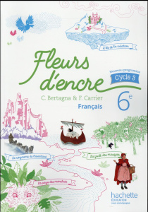 Français 6e cycle 3 Fleurs d'encre. Livre de l'élève, Edition 2016 - Bertagna Chantal ; Carrier-Nayrolles Françoise
