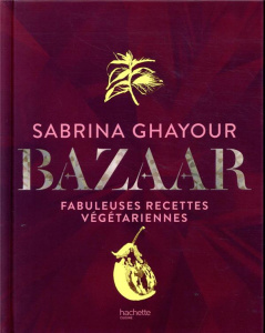 Bazaar. Fabuleuses recettes végétariennes - Ghayour Sabrina ; Kirkham Kris ; Boyer Elisabeth