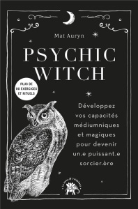 Psychic Witch. Développez vos capacités médiumniques et magiques pour devenir un.e puissant'.e sorci - Auryn Mat ; Hunter Devin ; Carreno Valérie