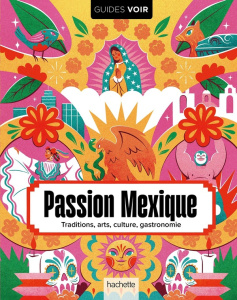 Passion Mexique. Traditions, arts, culture, gastronomie - Giroldi Cécile ; Peylet-Fromentaud Elise