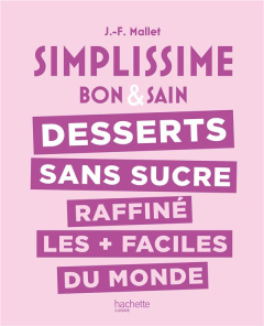 Desserts sans sucre raffiné les plus faciles du monde. Bon & sain - Mallet Jean-François