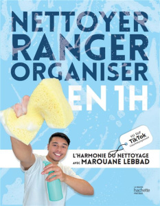 Nettoyer, ranger, organiser en 1h. L'harmonie du nettoyage avec Marouane Lebbad - Lebbad Marouane ; Pioli Emmanuelle