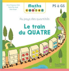 Le train du quatre. Au pays des quantités PS à GS - Drapeau-Grès Anne ; Elie-Auzé Sylvia ; Boyer Alain
