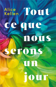 Tout ce que nous n'avons jamais été Tome 2 : Tout ce que nous serons un jour - Kellen Alice ; Nédélec-Courtès Nathalie