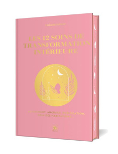 Les 12 soins de transformation intérieure. Alignement, ancrage, purification, soin des habitations.. - LULUMINEUSE
