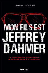 Mon fils est Jeffrey Dahmer. La confession déchirante d'un père face à l'horreur - Dahmer Lionel ; Glickman Marshall ; Boterf Anne-Em