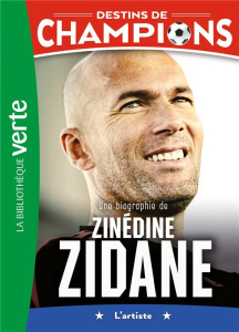 Destins de champions Tome 10 : Une biographie de Zinédine Zidane - Caioli Luca ; Collot Cyril