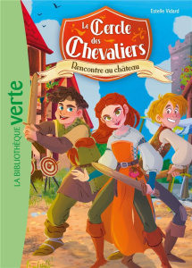Le Cercle des Chevaliers Tome 1 : Rencontre au château - Vidard Estelle ; Lia Malandrino Maria
