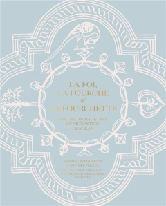 La foi, la fourche et la fourchette. Recueil de recettes du monastère de Solan - Bulgheroni Perrine ; Perkins Dorothée