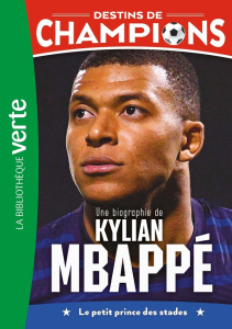 Destins de champions Tome 1 : Une biographie de Kylian Mbappé. Le petit prince des stades - Caioli Luca ; Collot Cyril