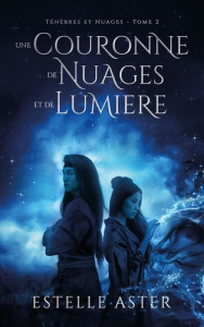 Ténèbres et Nuages Tome 2 : Une couronne de nuages et de lumière - Aster Estelle