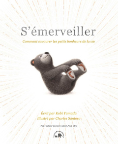 S'émerveiller. Comment savourez les petits bonheurs de la vie - Yamada Kobi ; Santoso Charles ; Estèves Anne-Laure