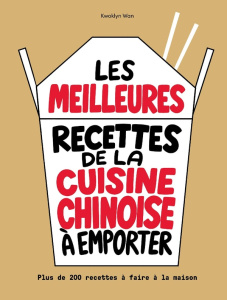 Les meilleures recettes de la cuisine chinoise à emporter. Plus de 200 recettes à faire maison - Wan Kwoklyn