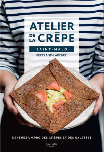 Atelier de la crêpe. Devenez un pro des crêpes et des galettes - Larcher Bertrand ; Cino Emanuela