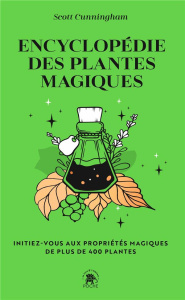 Encyclopédie des plantes magiques. Initiez-vous aux propriétés magiques de 400 plantes - Cunningham Scott ; Gonthier Marie