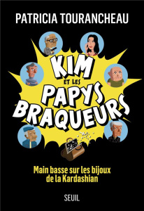 Kim et les papys braqueurs. Main basse sur les bijoux de la Kardashian - Tourancheau Patricia