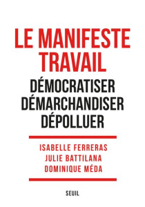 Le Manifeste Travail. Démocratiser. Démarchandiser. Dépolluer - Ferreras Isabelle ; Battilana Julie ; Méda Dominiq