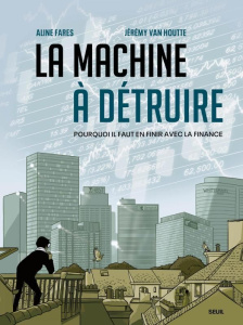 La machine à détruire. Pourquoi il faut en finir avec la finance - Farès Aline ; Van Houtte Jérémy