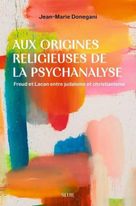 Aux origines religieuses de la psychanalyse. Freud et Lacan entre judaïsme et christianisme - Donegani Jean-Marie