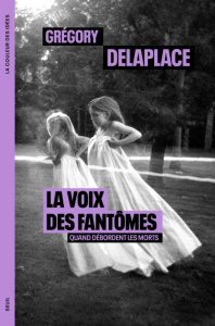 La voix des fantômes. Quand débordent les morts - Delaplace Grégory
